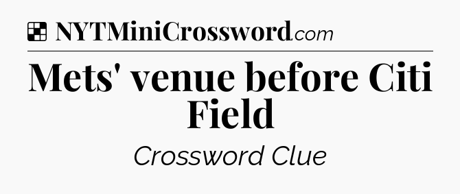Solution: Mets' venue before Citi Field - NYT Crossword