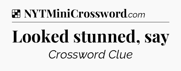 Solution: Looked stunned, say - NYT Crossword