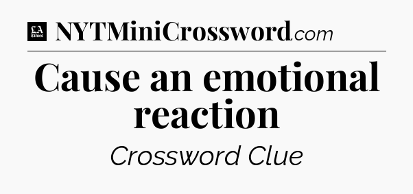 Cause an emotional reaction - LA Times Crossword
