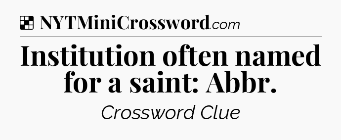 Solution: Institution often named for a saint: Abbr - NYT Crossword
