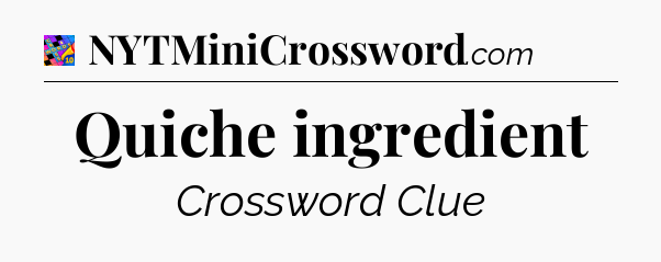 Quiche ingredient Crossword Clue