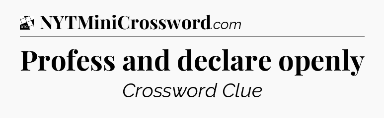 Profess and declare openly - Daily Themed Classic Crossword
