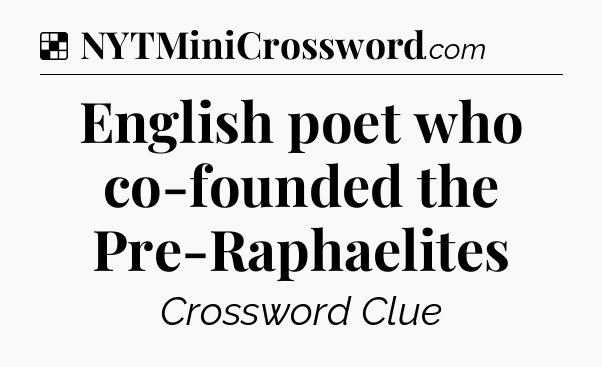 Solution: English poet who co-founded the Pre-Raphaelites - NYT Crossword