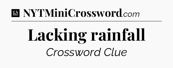 Lacking rainfall - LA Times Crossword