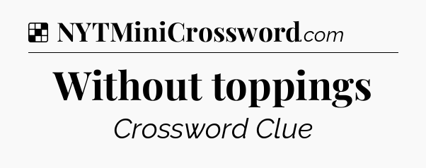 Solution: Without toppings - NYT Crossword