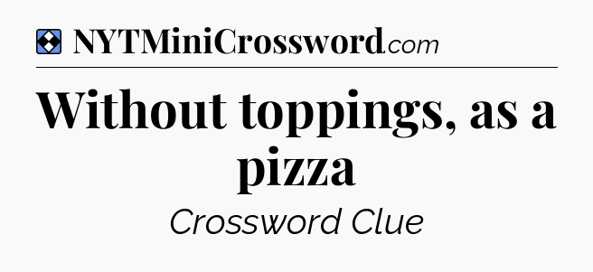 Solution: Without toppings, as a pizza - NYT Mini Crossword