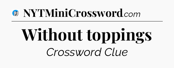 Without toppings Crossword Clue