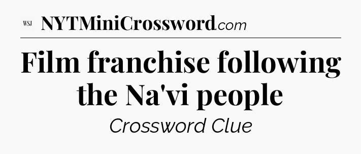 Film franchise following the Na'vi people - WSJ Crossword