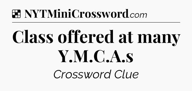 Solution: Class offered at many Y.M.C.A.s - NYT Crossword