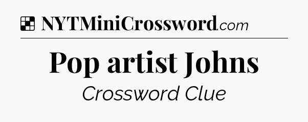Solution: Pop artist Johns - NYT Crossword