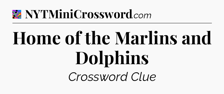 Home of the Marlins and Dolphins Crossword Clue