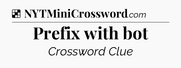 Solution: Prefix with bot - NYT Crossword