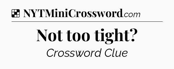 Solution: Not too tight - NYT Crossword