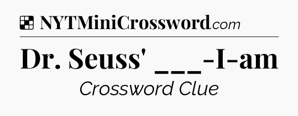 Solution: Dr. Seuss' ___-I-am - NYT Crossword