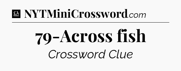 79-Across fish - LA Times Crossword