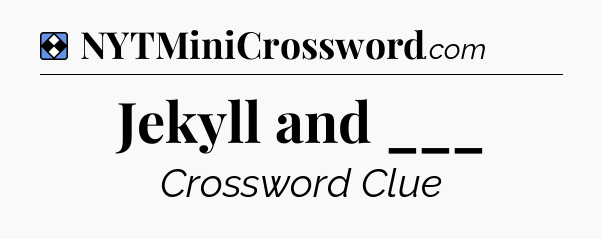 Solution: Jekyll and ___ - NYT Mini Crossword