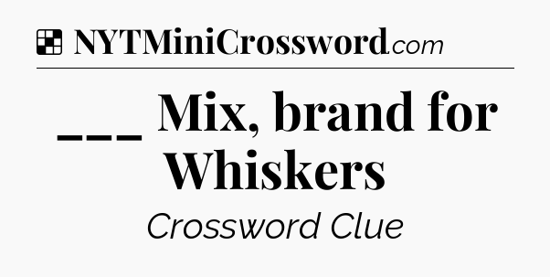 Solution: ___ Mix, brand for Whiskers - NYT Crossword