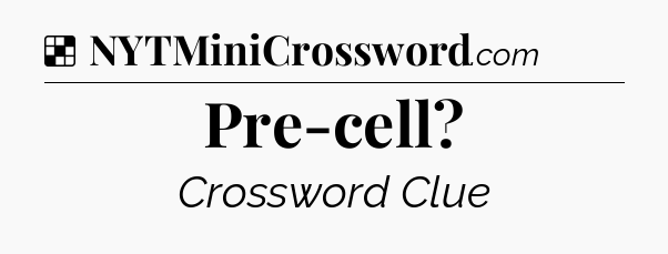 Solution: Pre-cell - NYT Crossword
