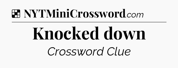 Solution: Knocked down - NYT Crossword