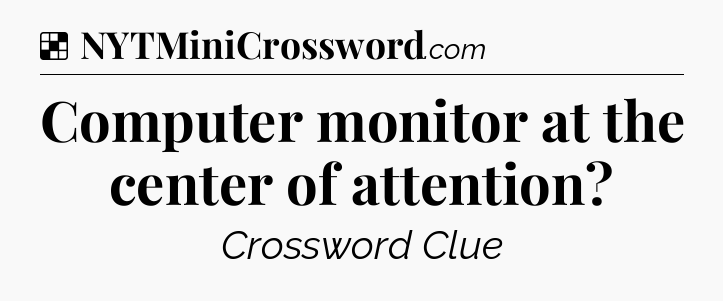 Solution: Computer monitor at the center of attention - NYT Crossword