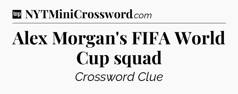 Alex Morgan's FIFA World Cup squad Crossword Clue