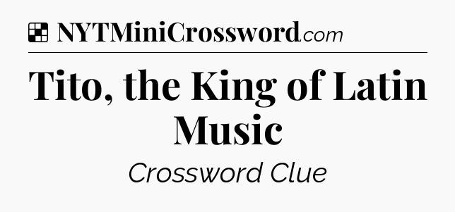 Solution: Tito, the King of Latin Music - NYT Crossword