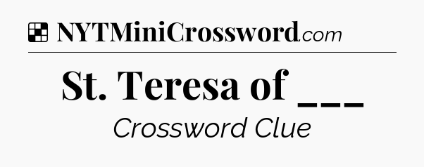Solution: St. Teresa of ___ - NYT Crossword