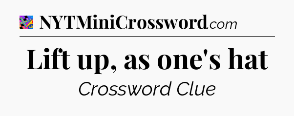 Lift up, as one's hat Crossword Clue