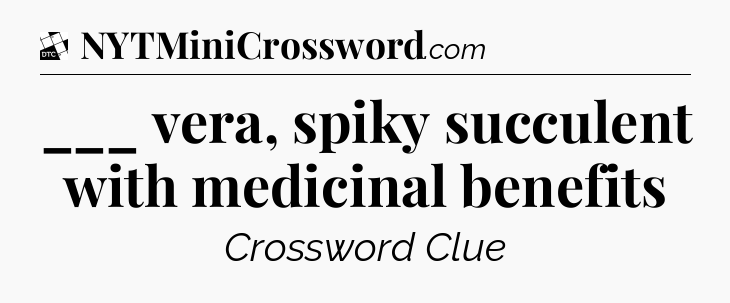 ___ vera, spiky succulent with medicinal benefits - Daily Themed Classic Crossword