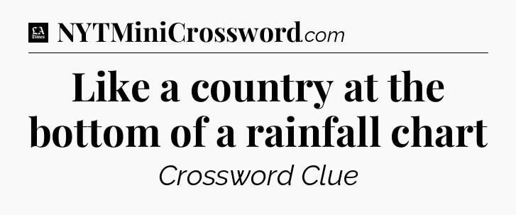 Like a country at the bottom of a rainfall chart - LA Times Crossword