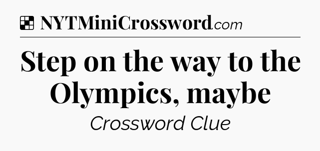 Solution: Step on the way to the Olympics, maybe - NYT Crossword
