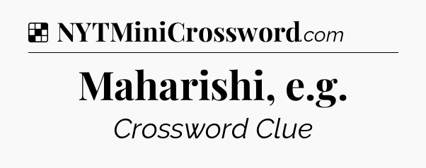 Solution: Maharishi, e.g - NYT Crossword