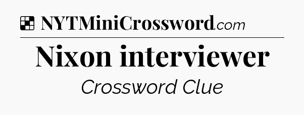 Solution: Nixon interviewer - NYT Crossword
