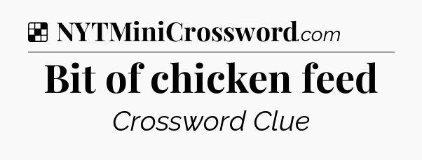 Solution: Bit of chicken feed - NYT Crossword
