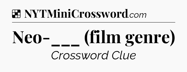 Solution: Neo-___ (film genre) - NYT Crossword