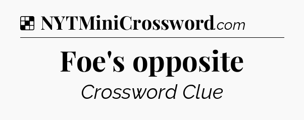 Solution: Foe's opposite - NYT Crossword