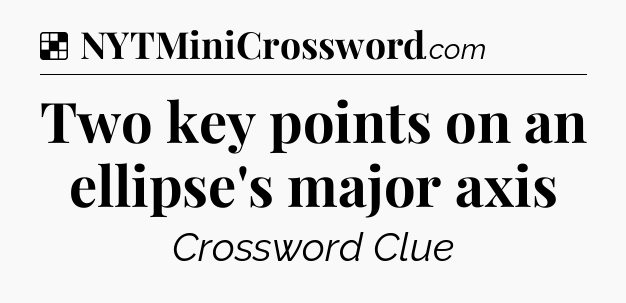 Solution: Two key points on an ellipse's major axis - NYT Crossword