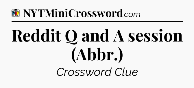 Reddit Q and A session (Abbr.) Crossword Clue