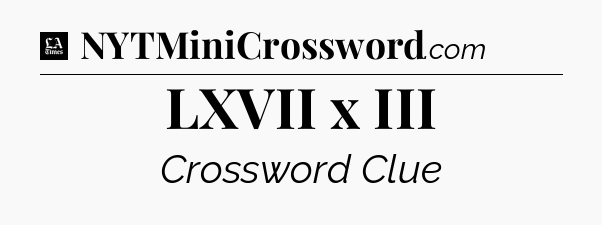 LXVII x III - LA Times Crossword