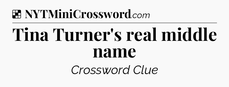 Solution: Tina Turner's real middle name - NYT Crossword