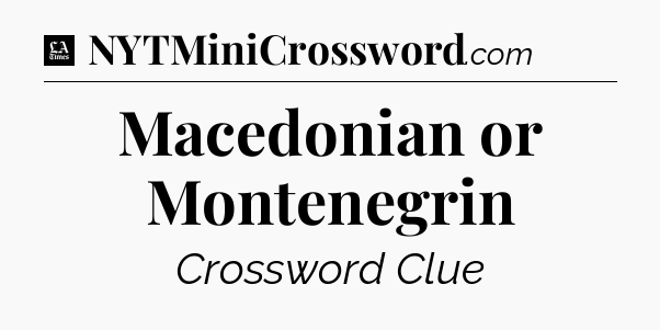 Macedonian or Montenegrin - LA Times Crossword