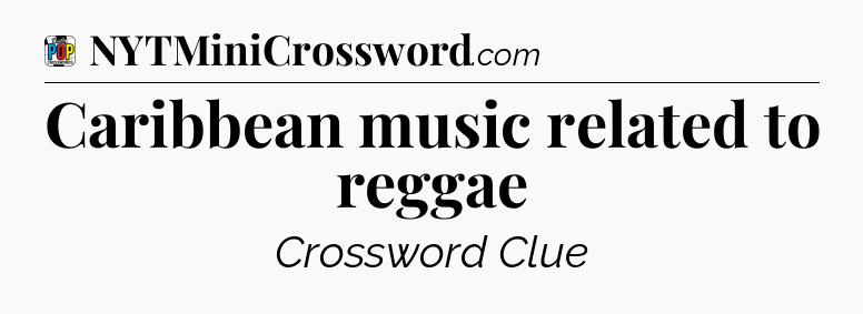 Caribbean music related to reggae Crossword Clue