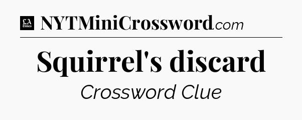 Squirrel's discard - LA Times Crossword