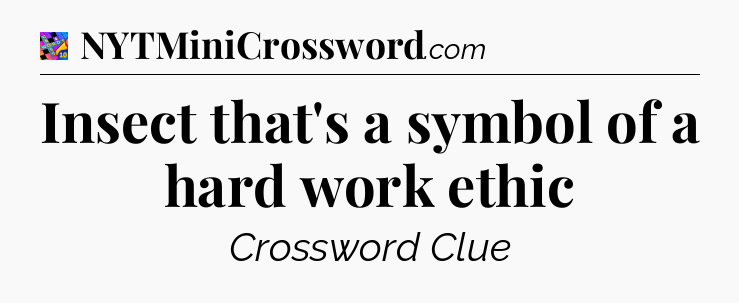 Insect that's a symbol of a hard work ethic Crossword Clue