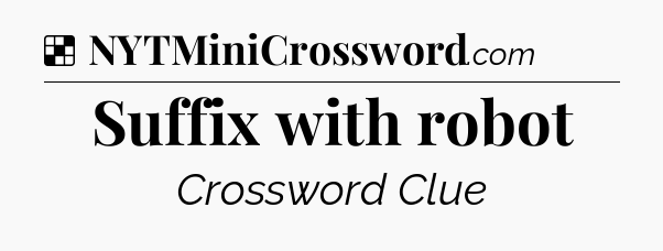 Solution: Suffix with robot - NYT Crossword