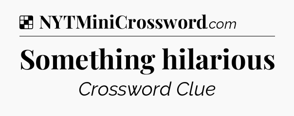 Solution: Something hilarious - NYT Crossword