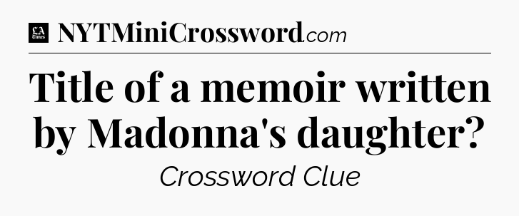 Title of a memoir written by Madonna's daughter - LA Times Crossword