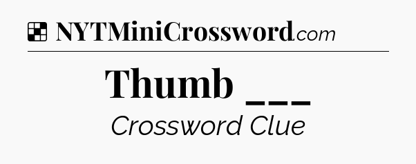 Solution: Thumb ___ - NYT Crossword