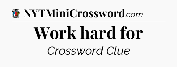Work hard for Crossword Clue