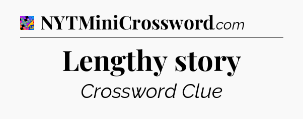 Lengthy story Crossword Clue